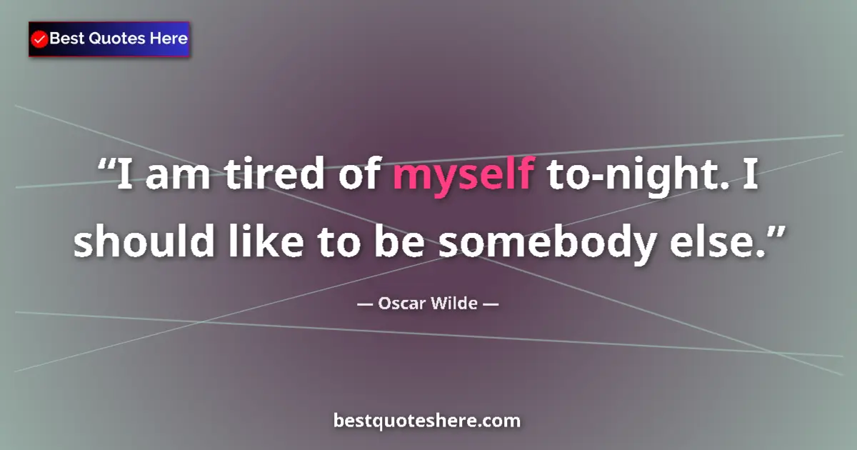 Quote by Oscar Wilde: I am tired of myself to-night. I should like to be somebody else....