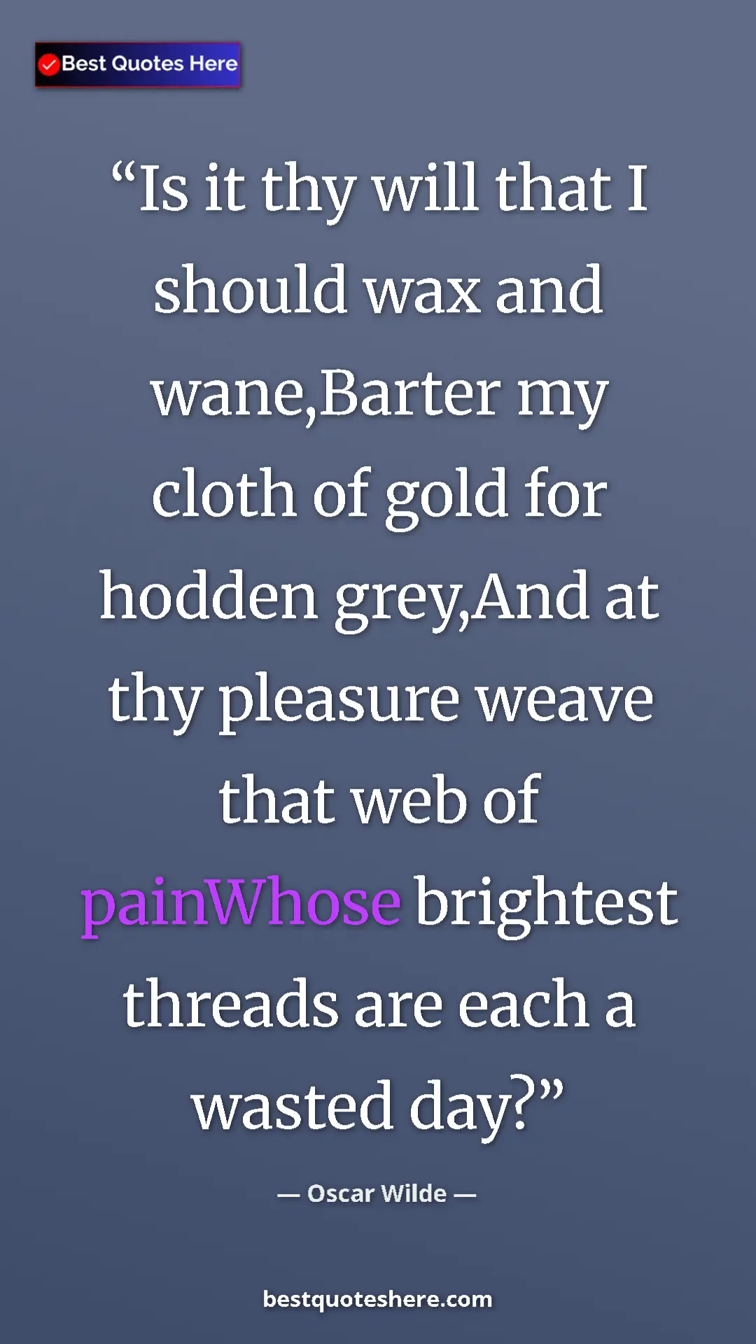 Pinterest quote poster by Oscar Wilde: "Is it thy will that I should wax and wane,Barter my cloth..."
