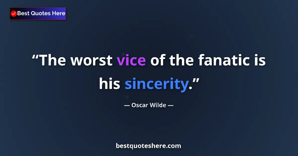 Quote by Oscar Wilde: The worst vice of the fanatic is his sincerity....