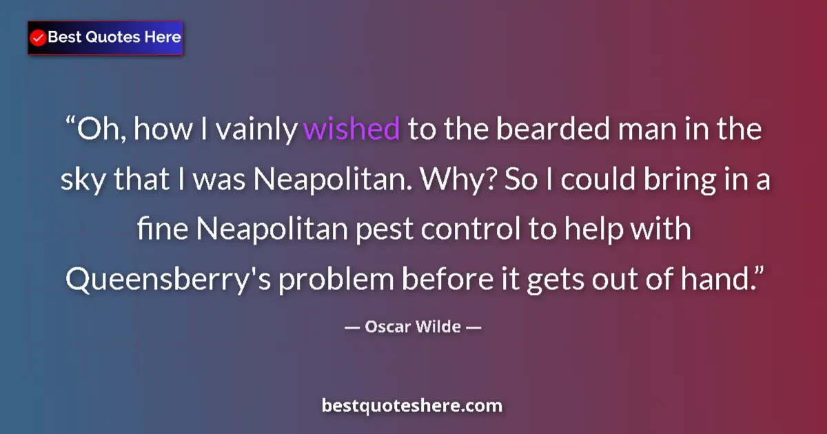 Quote by Oscar Wilde: Oh, how I vainly wished to the bearded man in the sky that I was Neapolitan. Why? So I could bring i...