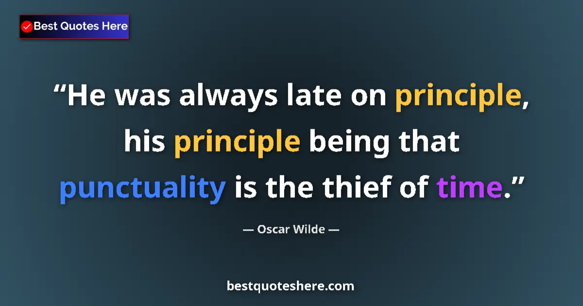 Quote by Oscar Wilde: He was always late on principle, his principle being that punctuality is the thief of time....