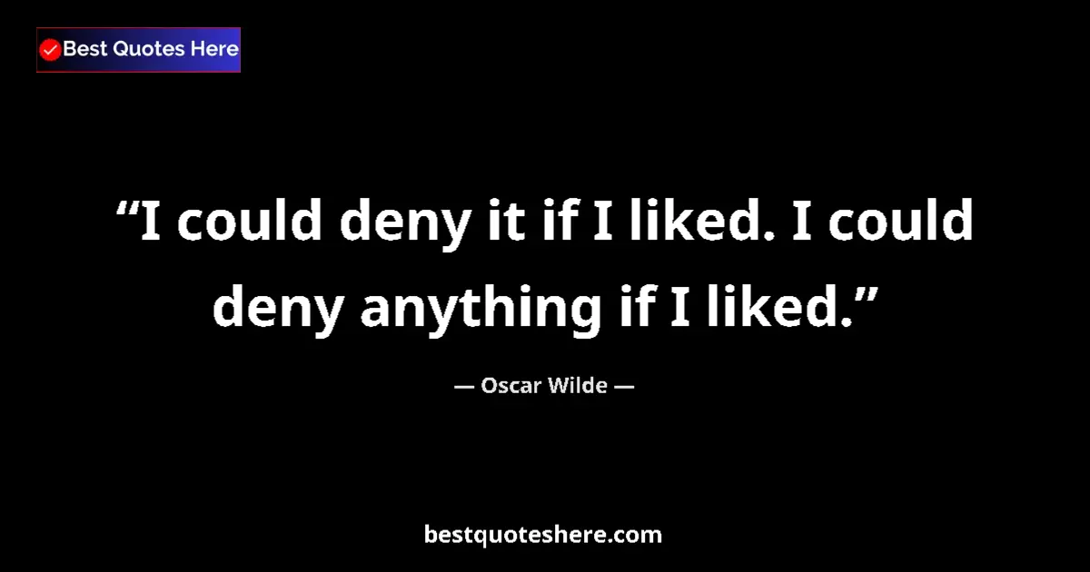 Quote by Oscar Wilde: I could deny it if I liked. I could deny anything if I liked....
