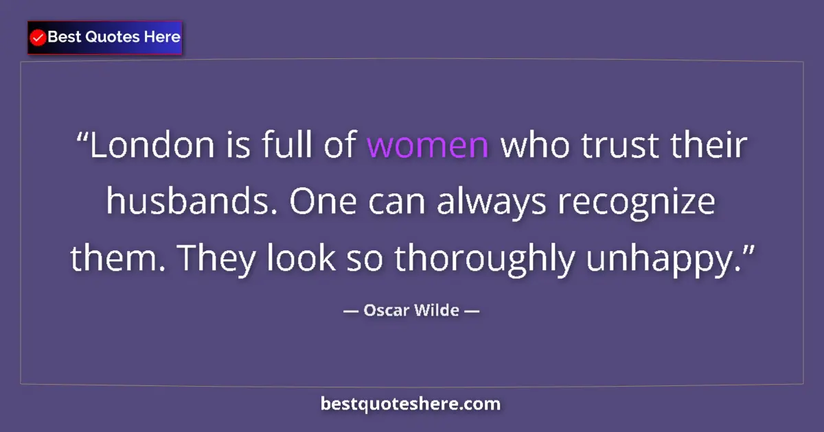 Quote by Oscar Wilde: London is full of women who trust their husbands. One can always recognize them. They look so thorou...