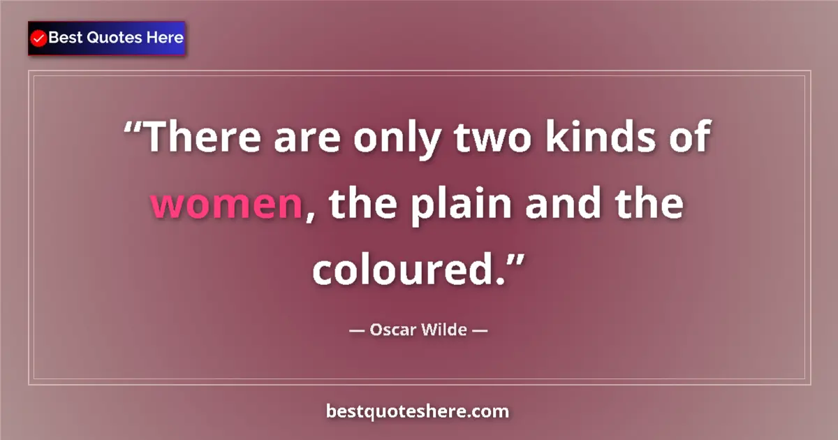 Quote by Oscar Wilde: There are only two kinds of women, the plain and the coloured....