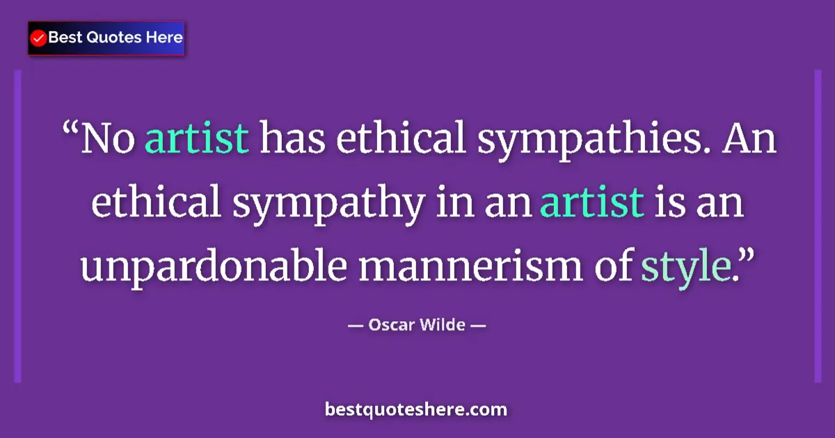 Quote by Oscar Wilde: No artist has ethical sympathies. An ethical sympathy in an artist is an unpardonable mannerism of s...