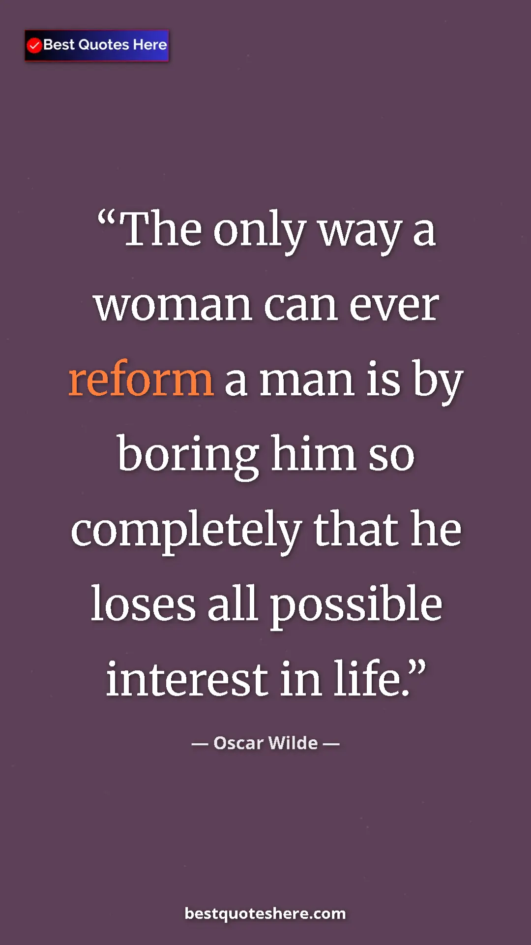 Pinterest quote poster by Oscar Wilde: "The only way a woman can ever reform a man is by boring him..."