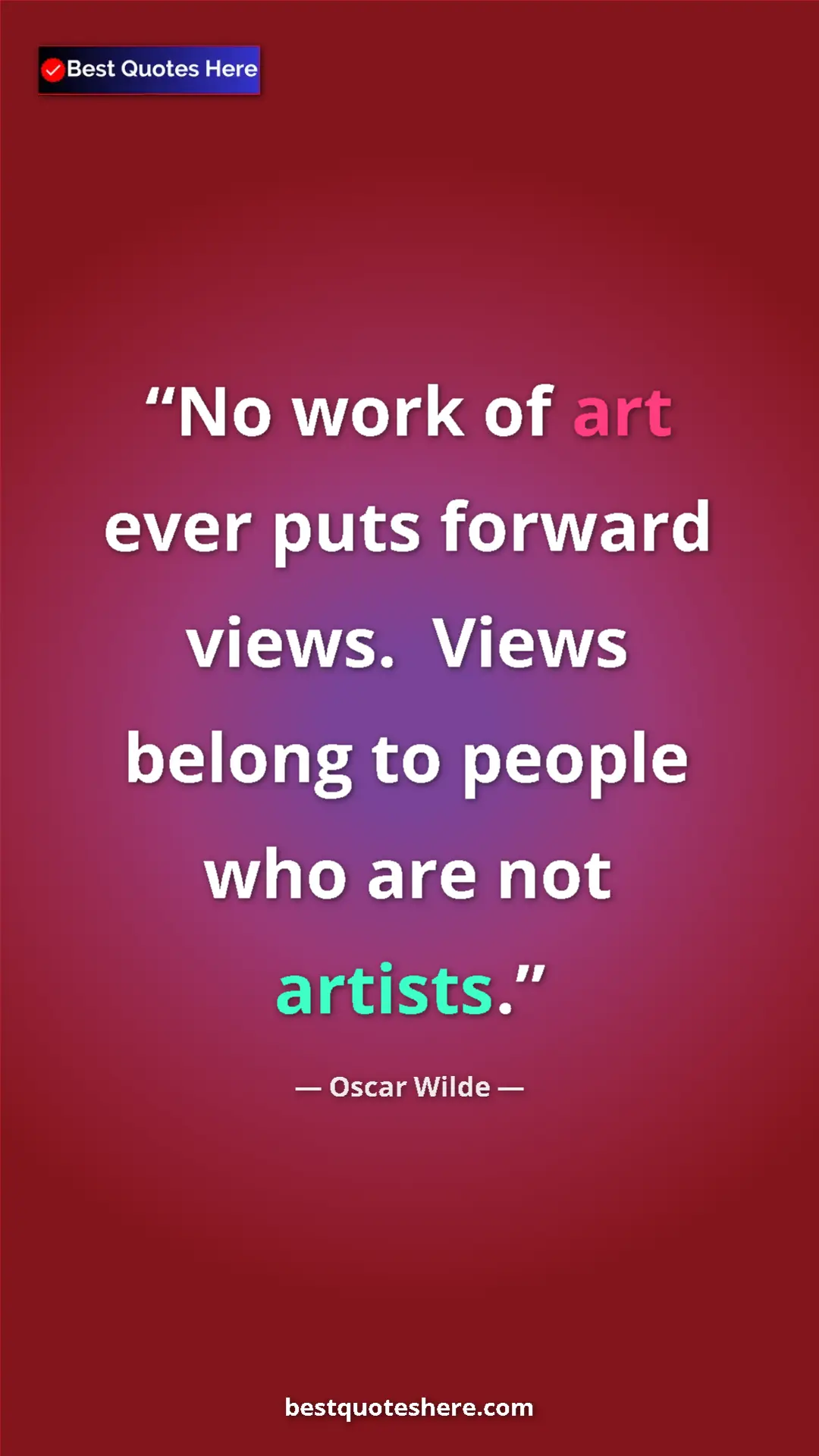 Pinterest quote poster by Oscar Wilde: "No work of art ever puts forward views.  Views belong to..."