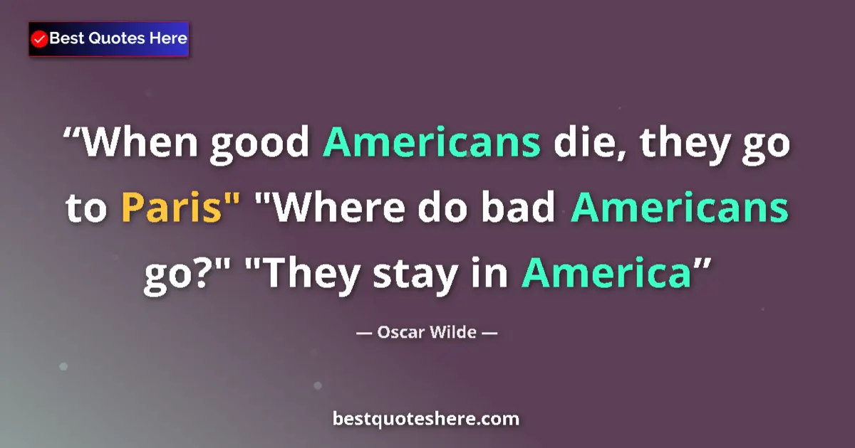 Quote by Oscar Wilde: When good Americans die, they go to Paris