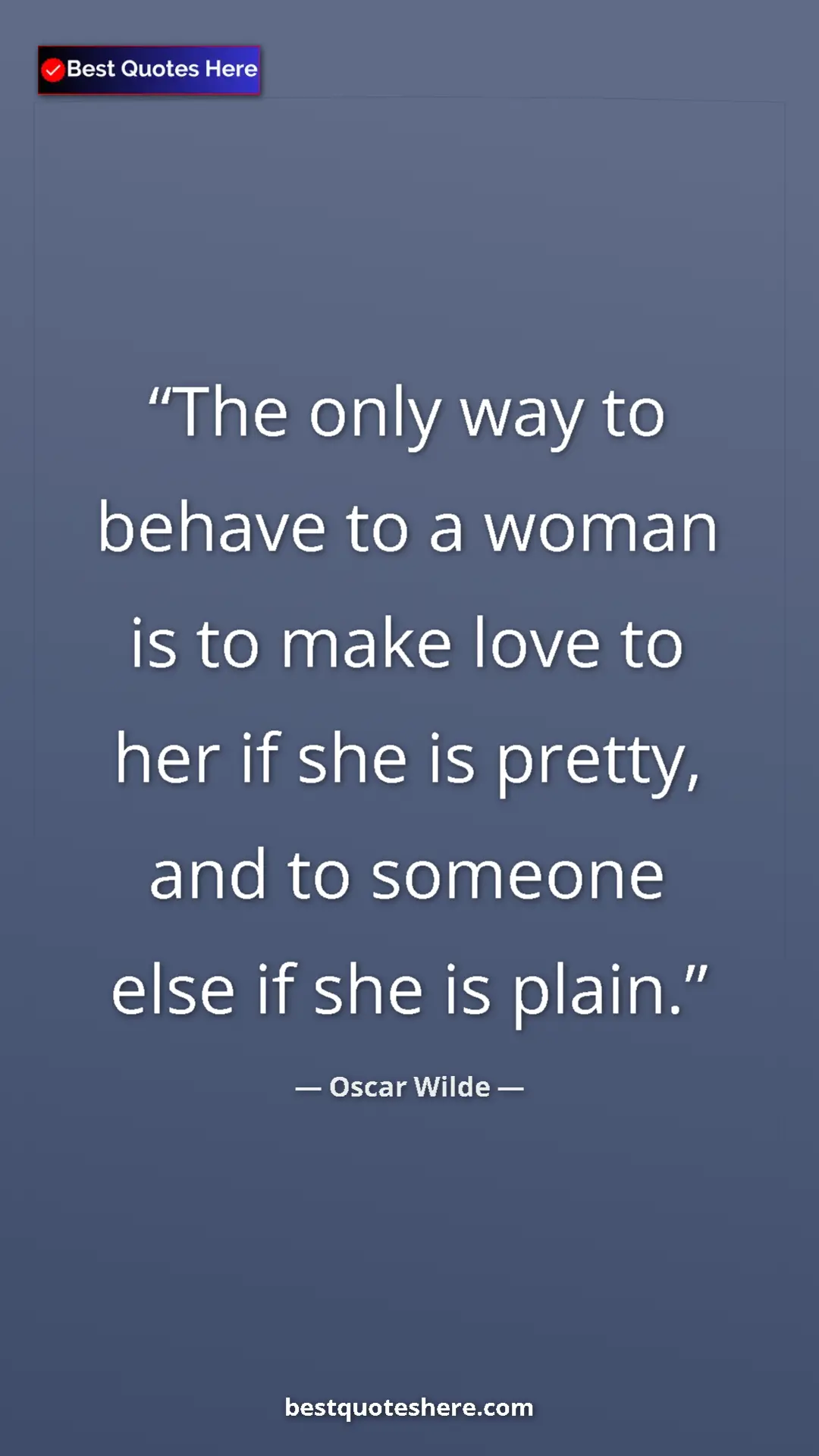 Oscar Wilde Quote Card: "The only way to behave to a woman is to make love to her if " Pinterest quote poster by Oscar Wilde: "The only way to behave to a woman is to make love to her if "