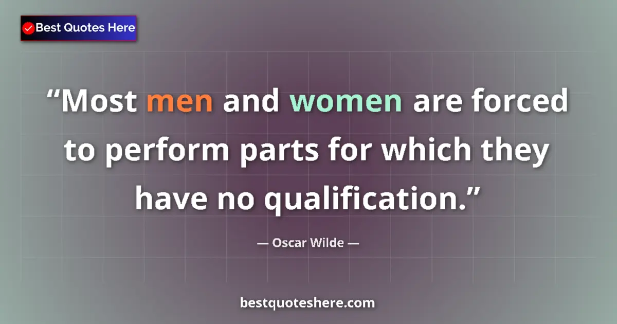 Quote by Oscar Wilde: Most men and women are forced to perform parts for which they have no qualification....