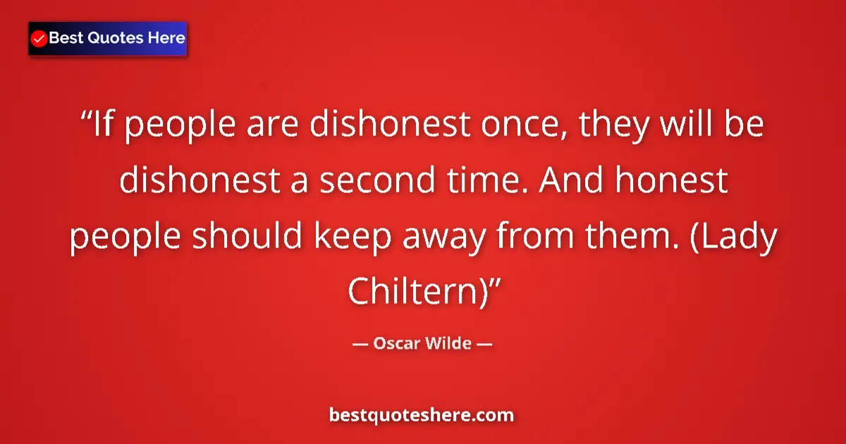 Quote by Oscar Wilde: If people are dishonest once, they will be dishone