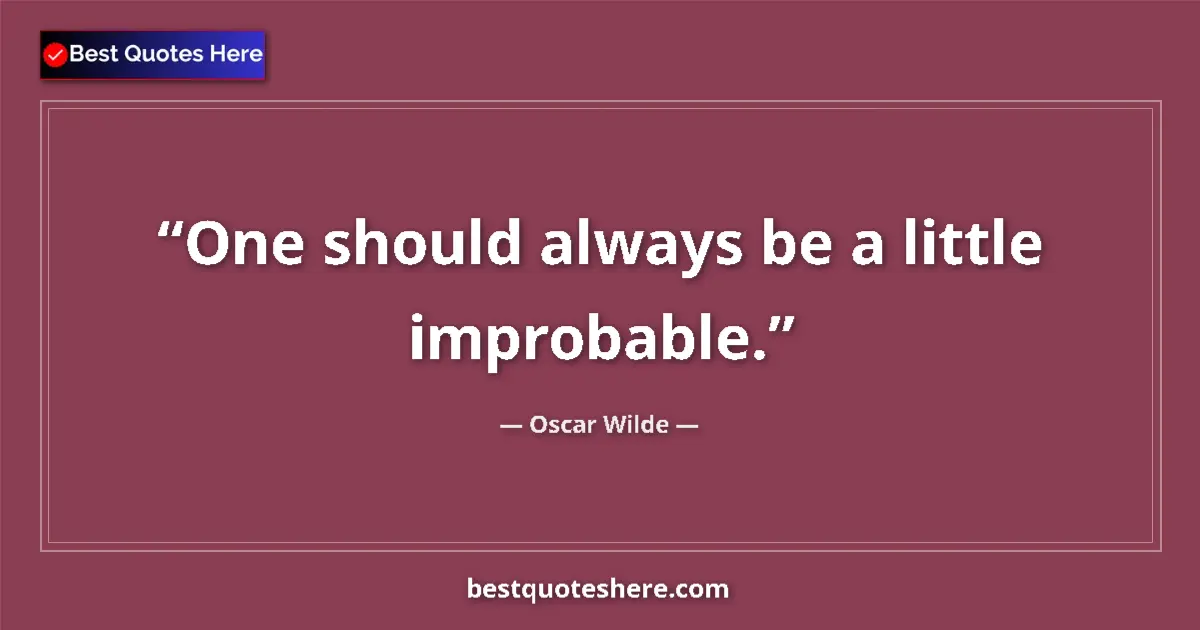 Quote by Oscar Wilde: One should always be a little improbable....