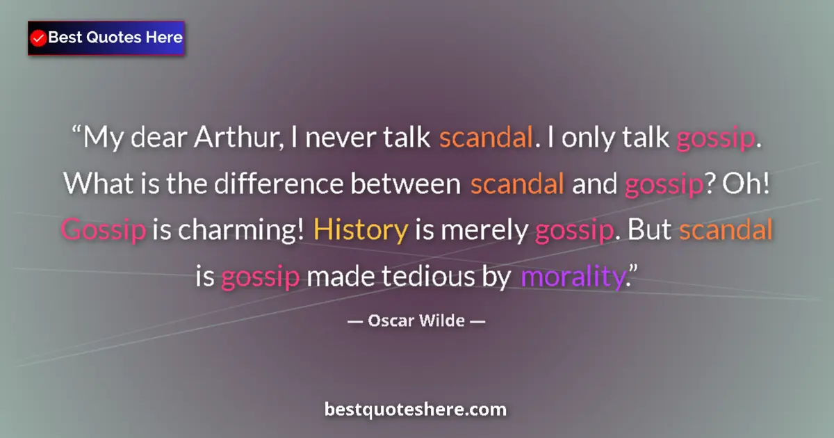 Quote by Oscar Wilde: My dear Arthur, I never talk scandal. I only talk gossip. What is the difference between scandal and...