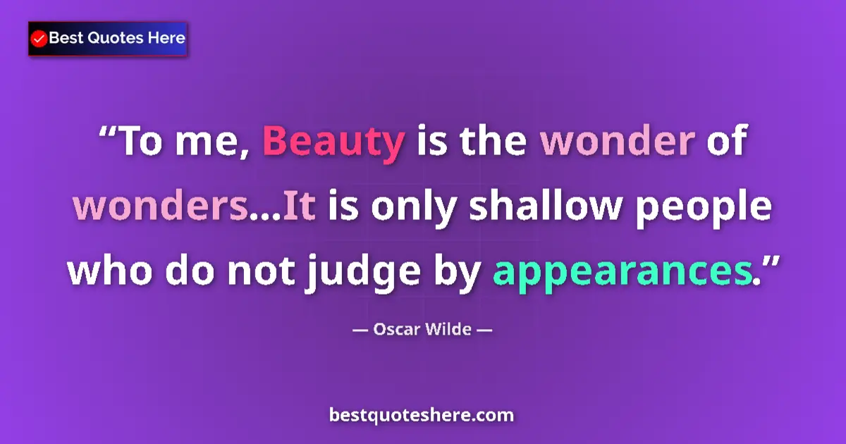 Quote by Oscar Wilde: To me, Beauty is the wonder of wonders...It is only shallow people who do not judge by appearances....