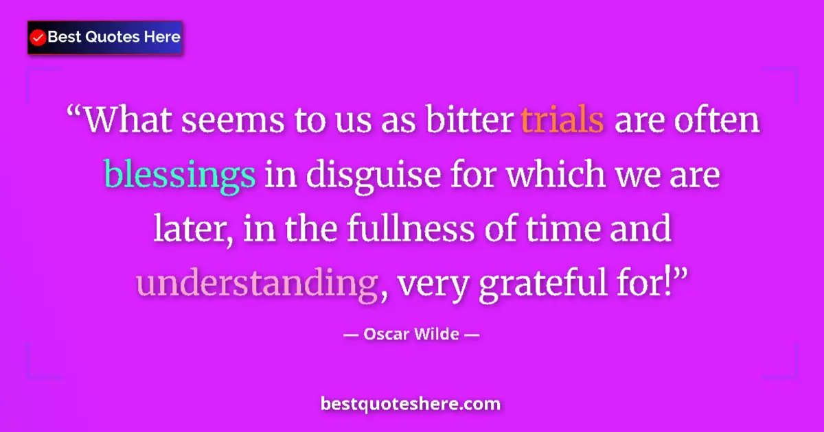 Quote by Oscar Wilde: What seems to us as bitter trials are often blessings in disguise for which we are later, in the ful...