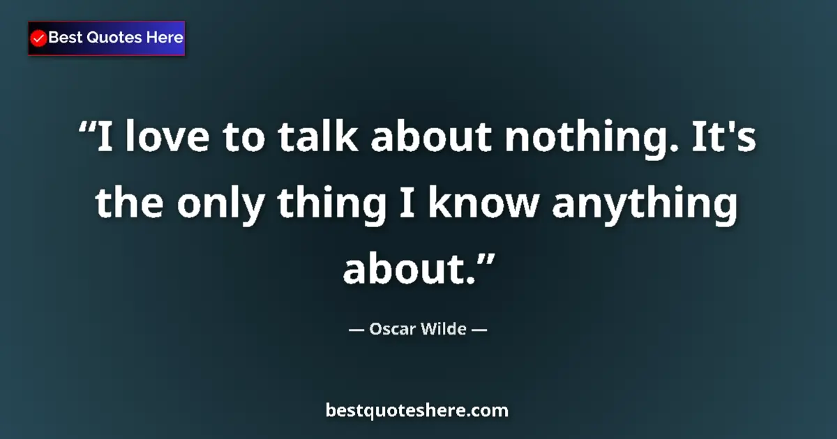 Quote by Oscar Wilde: I love to talk about nothing. It's the only thing I know anything about....