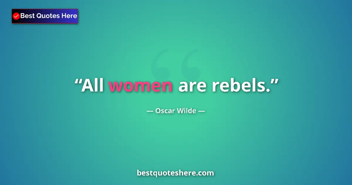 Quote by Oscar Wilde: All women are rebels....