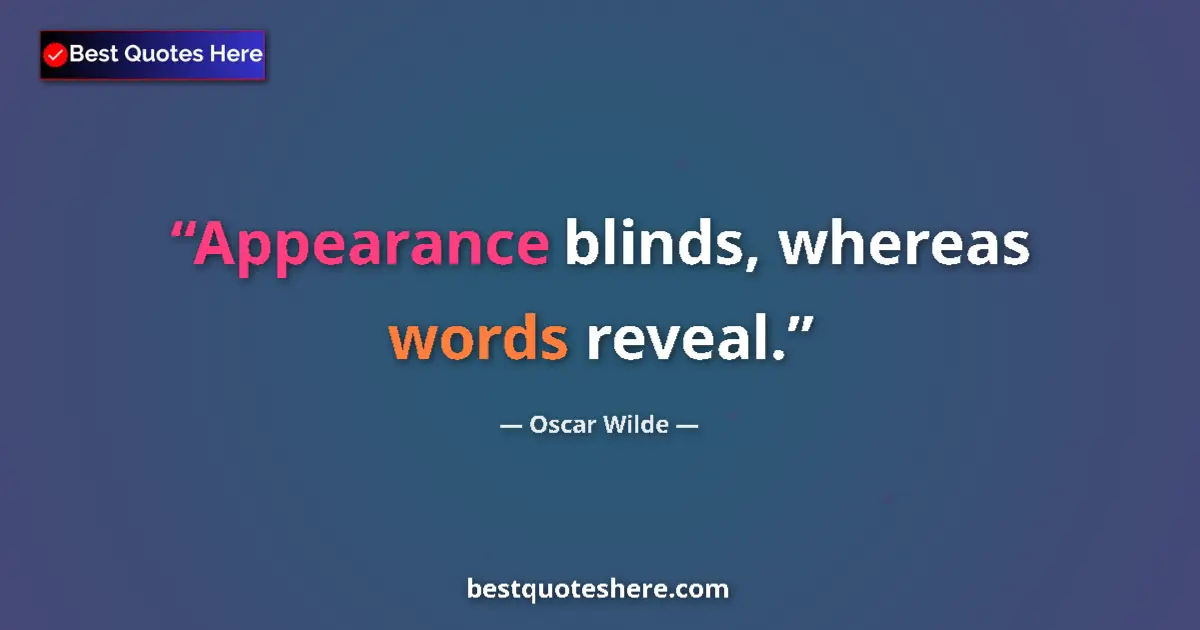 Quote by Oscar Wilde: Appearance blinds, whereas words reveal....