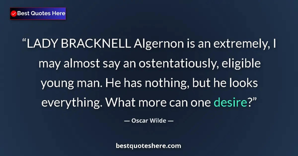 Quote by Oscar Wilde: LADY BRACKNELL Algernon is an extremely, I may almost say an ostentatiously, eligible young man. He ...