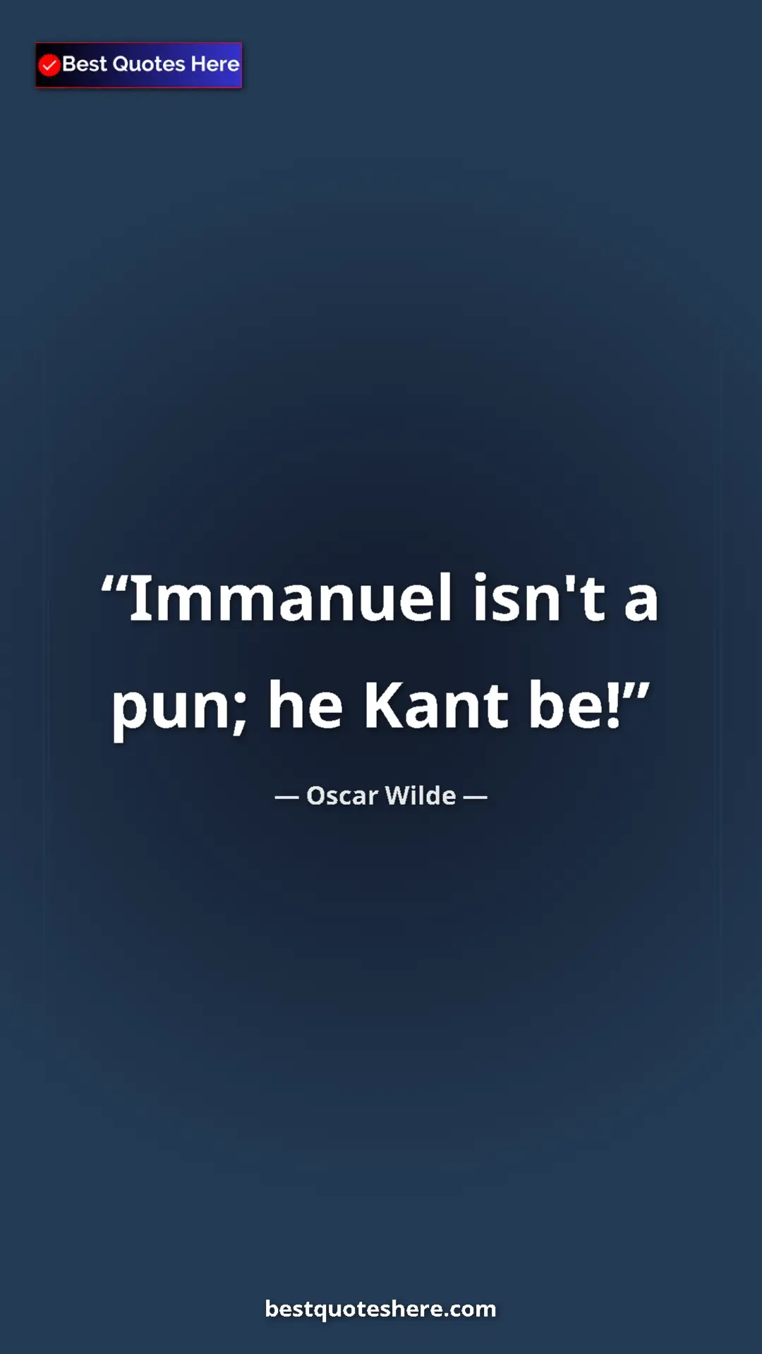 Pinterest quote poster by Oscar Wilde: "Immanuel isn't a pun; he Kant be!"