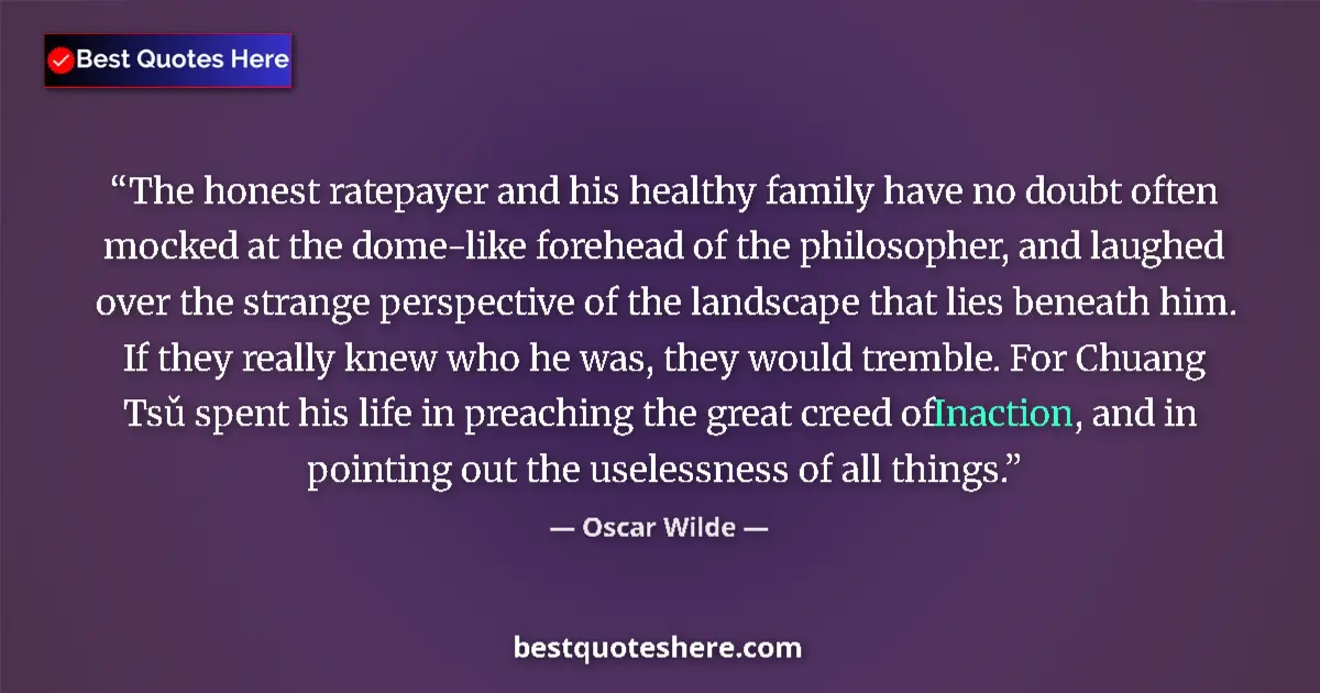 Quote by Oscar Wilde: The honest ratepayer and his healthy family have no doubt often mocked at the dome-like forehead of ...