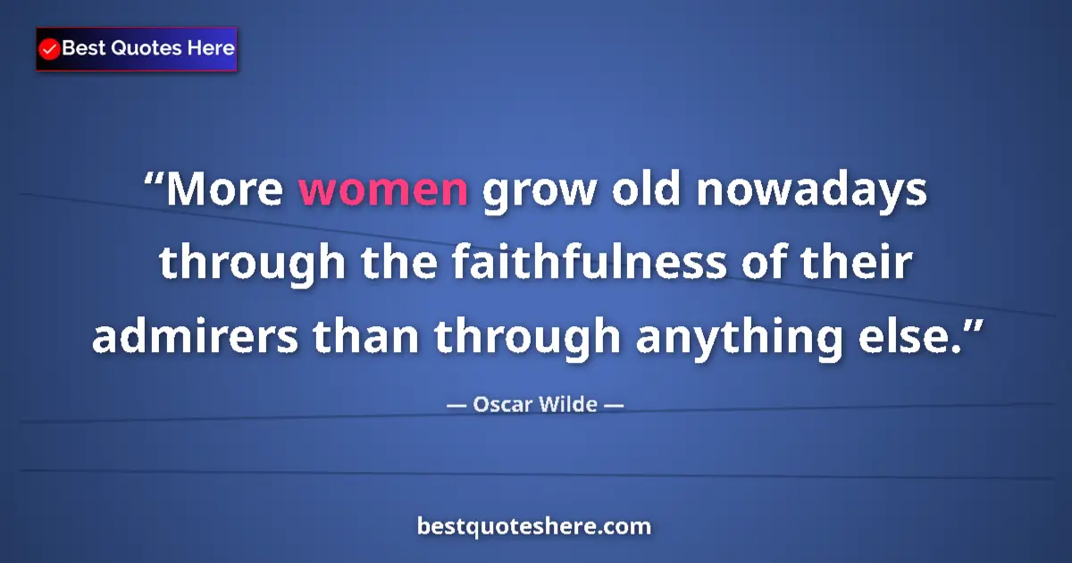Quote by Oscar Wilde: More women grow old nowadays through the faithfulness of their admirers than through anything else....