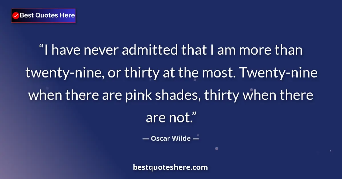 Oscar Wilde quote: "I have never admitted that I am more than twenty-nine, or..."