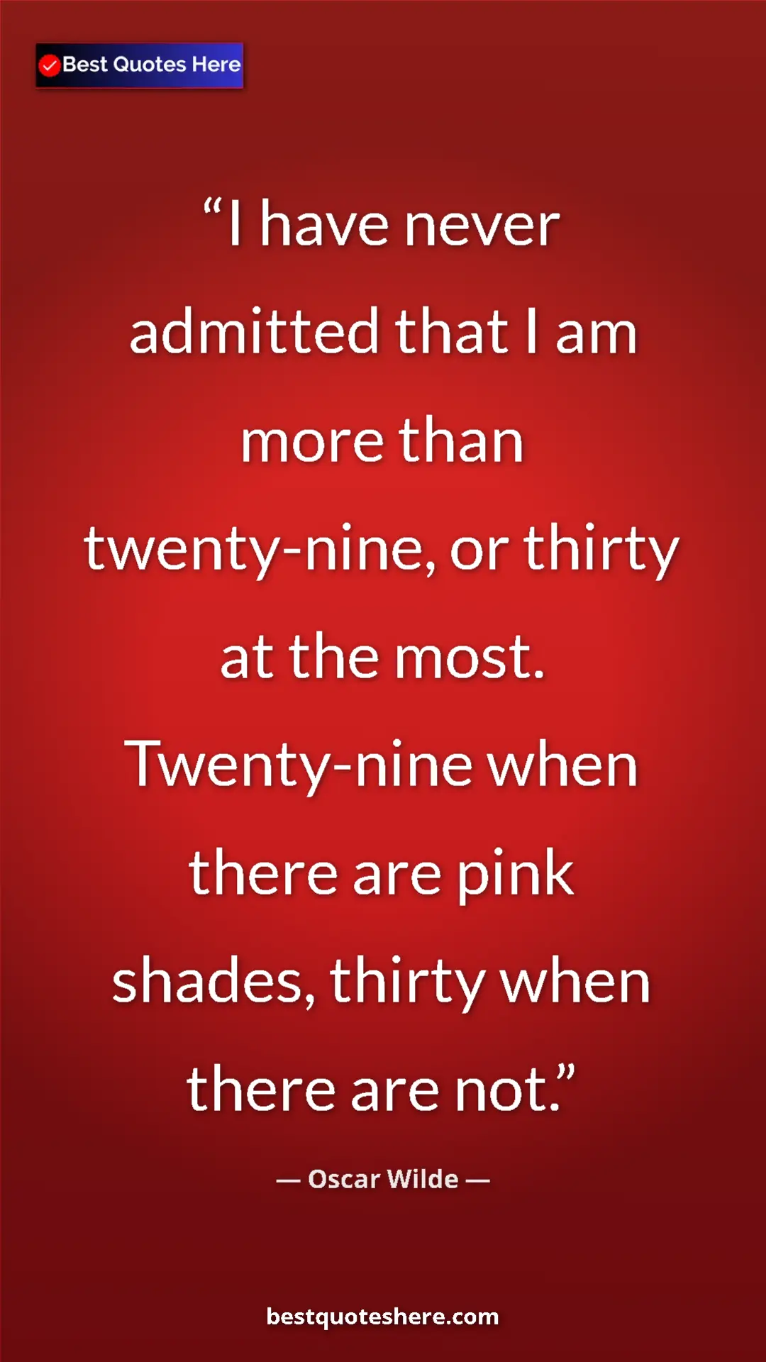 Pinterest quote poster by Oscar Wilde: "I have never admitted that I am more than twenty-nine, or..."