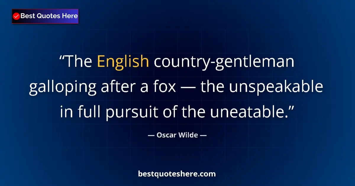 Quote by Oscar Wilde: The English country-gentleman galloping after a fox — the unspeakable in full pursuit of the uneatab...