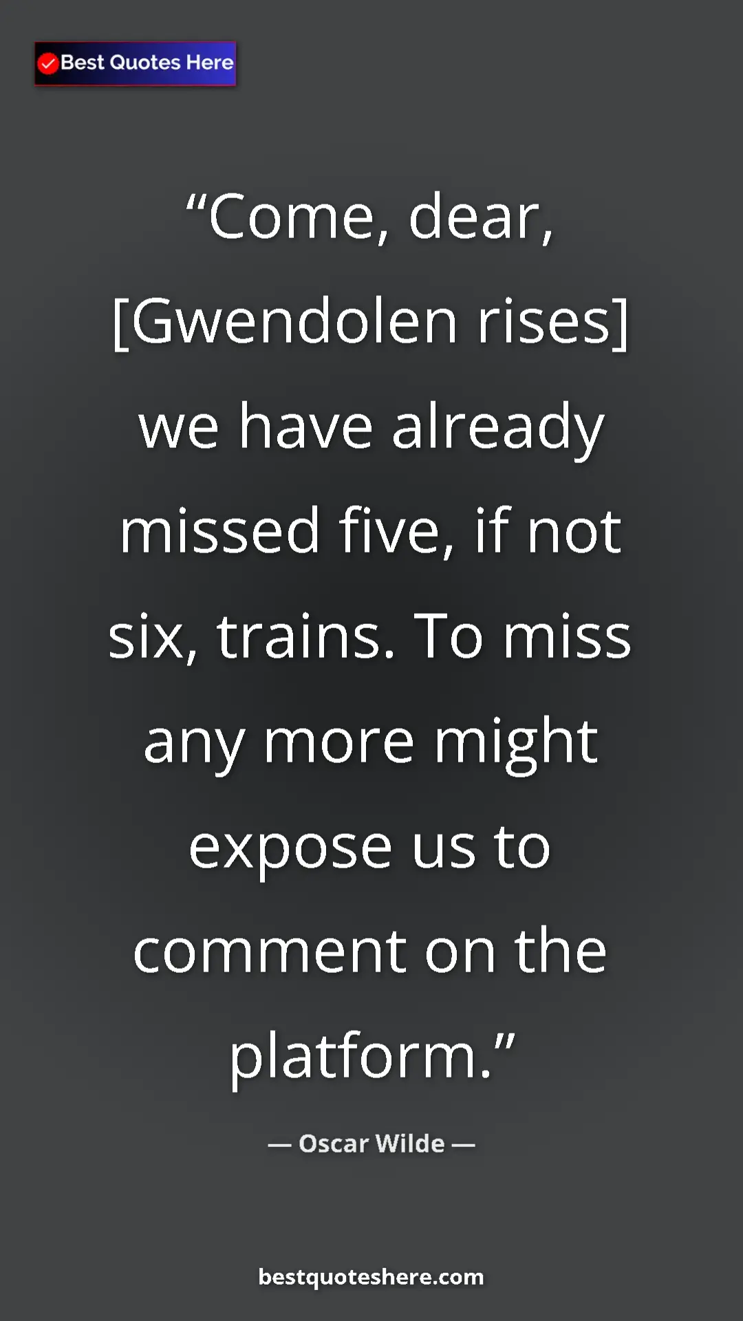 Pinterest quote poster by Oscar Wilde: "Come, dear, [Gwendolen rises] we have already missed five,..."