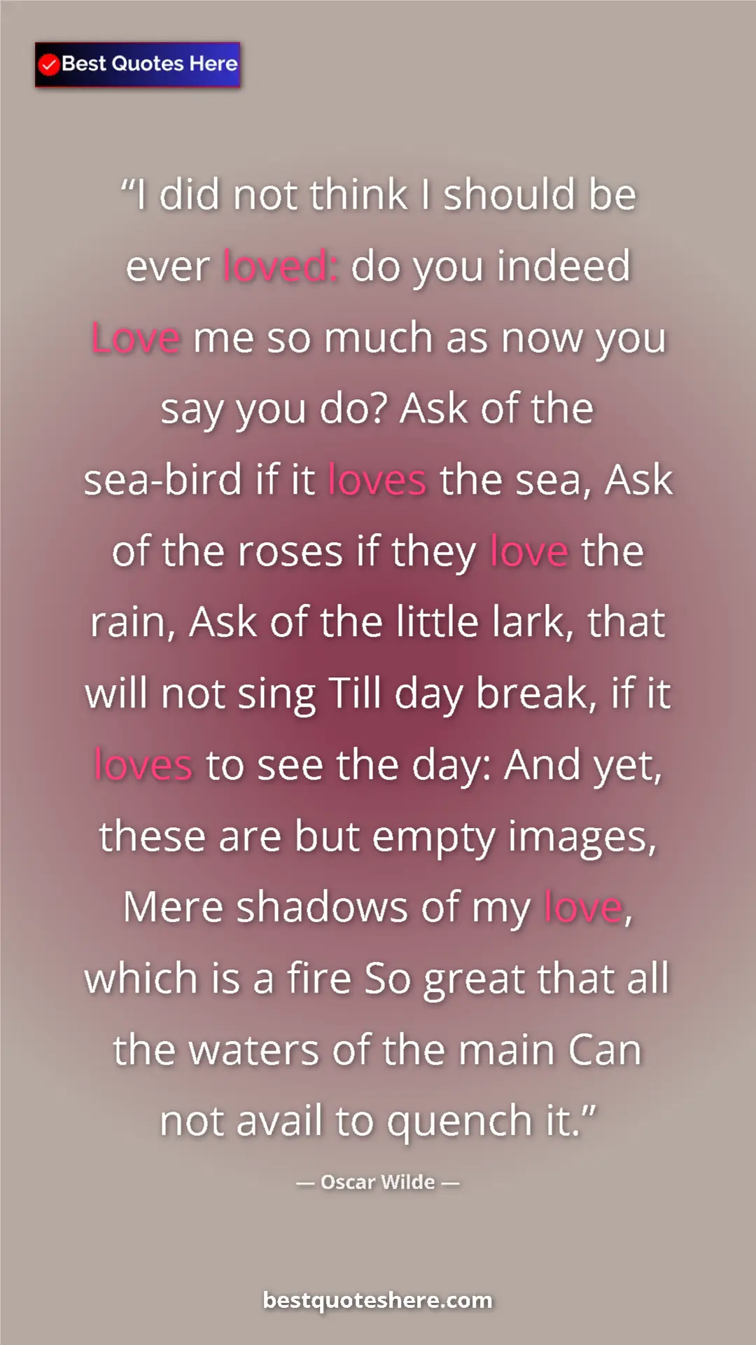 Oscar Wilde Quote Card: "I did not think I should be ever loved: do you indeed Love..." Pinterest quote poster by Oscar Wilde: "I did not think I should be ever loved: do you indeed Love..."