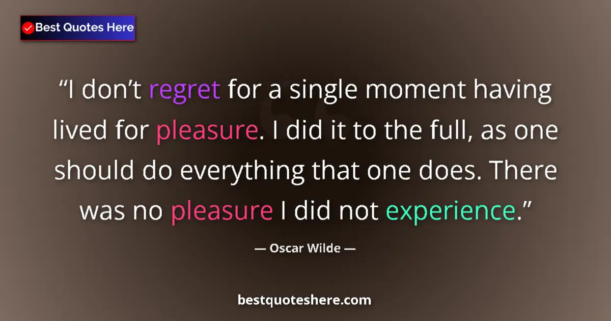 Quote by Oscar Wilde: I don’t regret for a single moment having lived for pleasure. I did it to the full, as one should do...