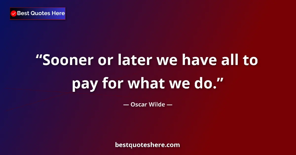 Quote by Oscar Wilde: Sooner or later we have all to pay for what we do....