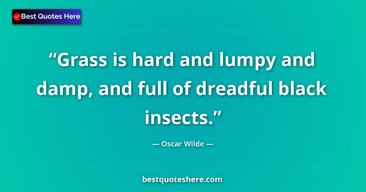 Quote by Oscar Wilde: Grass is hard and lumpy and damp, and full of drea