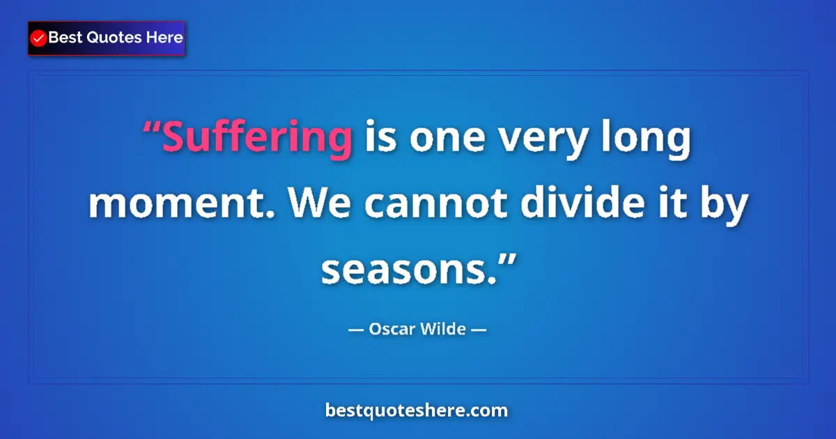 Quote by Oscar Wilde: Suffering is one very long moment. We cannot divide it by seasons....