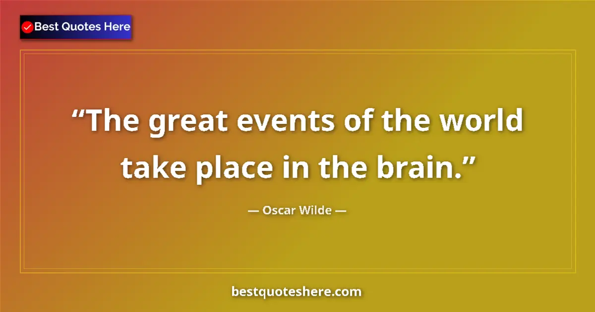 Quote by Oscar Wilde: The great events of the world take place in the brain....