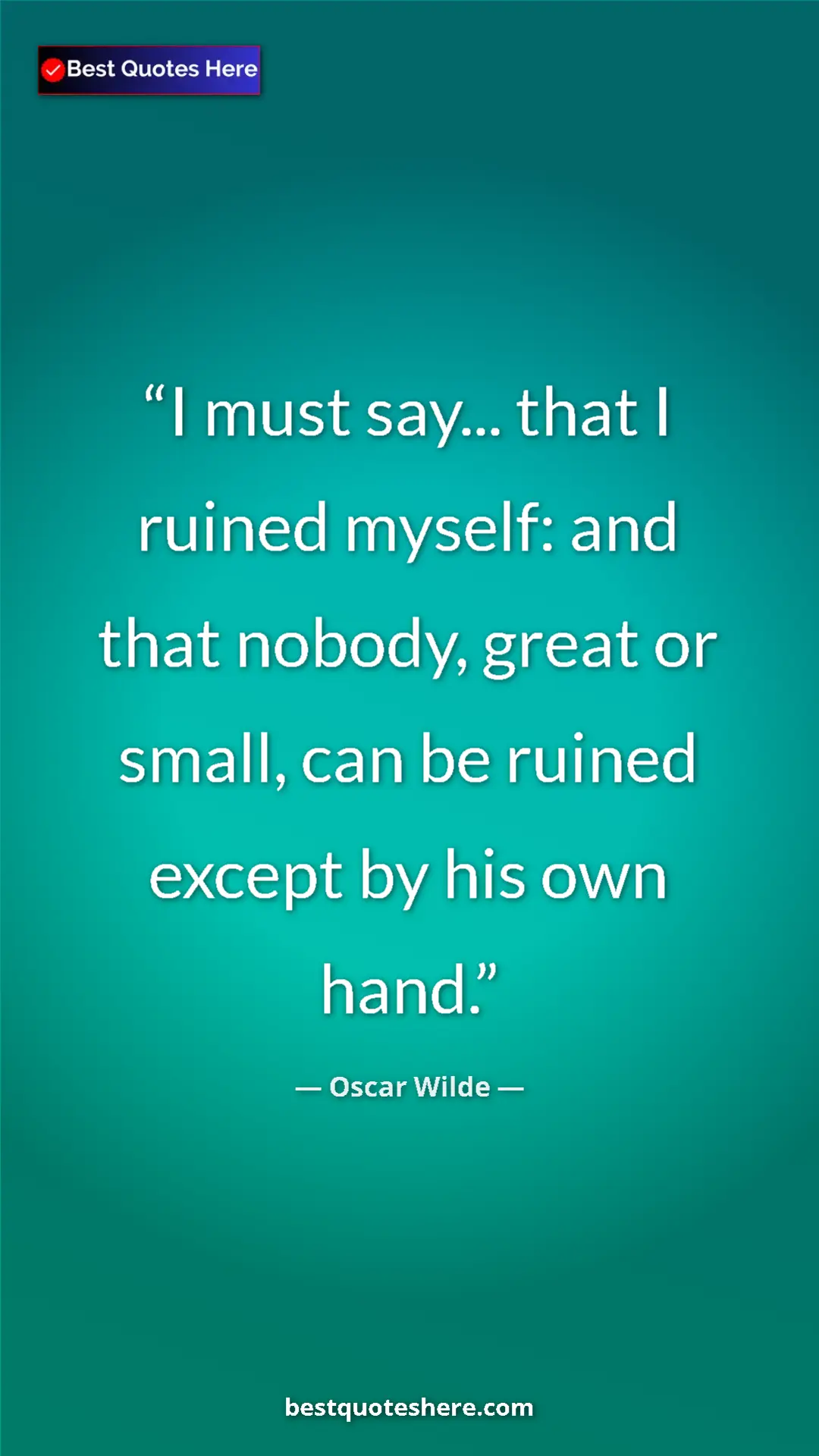 Pinterest quote poster by Oscar Wilde: "I must say... that I ruined myself: and that nobody, great..."