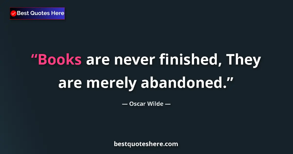 Quote by Oscar Wilde: Books are never finished, They are merely abandoned....