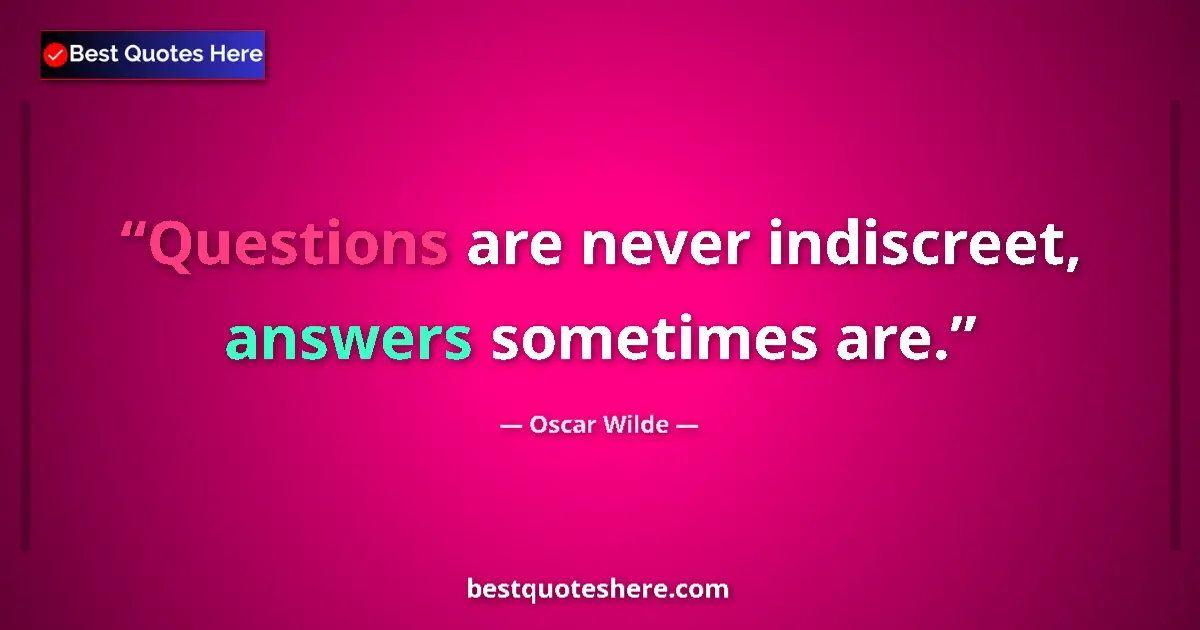 Image for the quote by Oscar Wilde: Questions are never indiscreet, answers sometimes are....