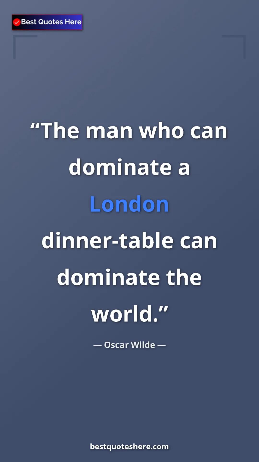 Pinterest quote poster by Oscar Wilde: "The man who can dominate a London dinner-table can dominate..."