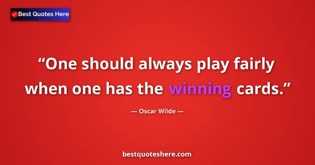 Quote by Oscar Wilde: One should always play fairly when one has the winning cards....