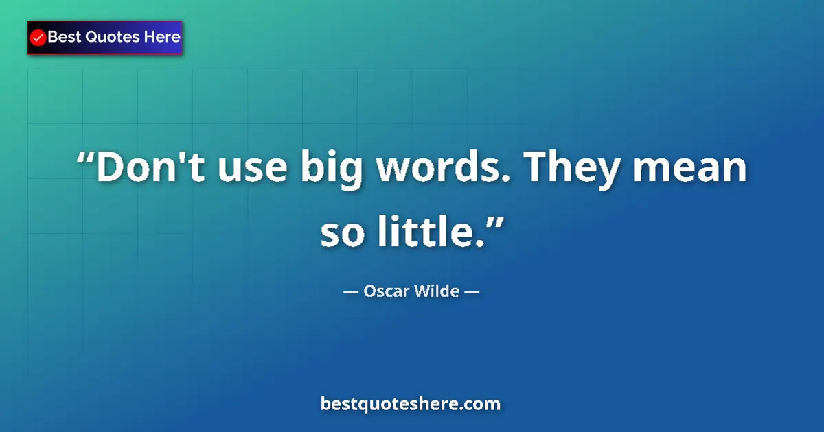 Quote by Oscar Wilde: Don't use big words. They mean so little....