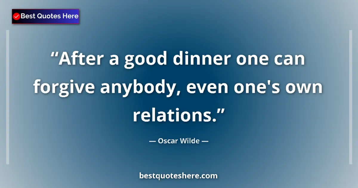 Quote by Oscar Wilde: After a good dinner one can forgive anybody, even one's own relations....