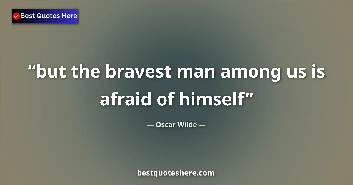 Quote by Oscar Wilde: but the bravest man among us is afraid of himself...