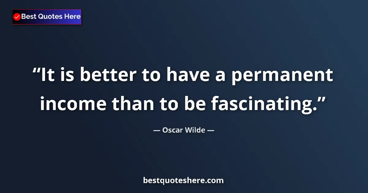 Quote by Oscar Wilde: It is better to have a permanent income than to be fascinating....