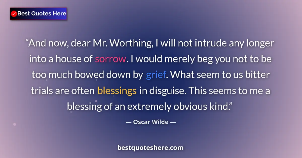 Quote by Oscar Wilde: And now, dear Mr. Worthing, I will not intrude any longer into a house of sorrow. I would merely beg...