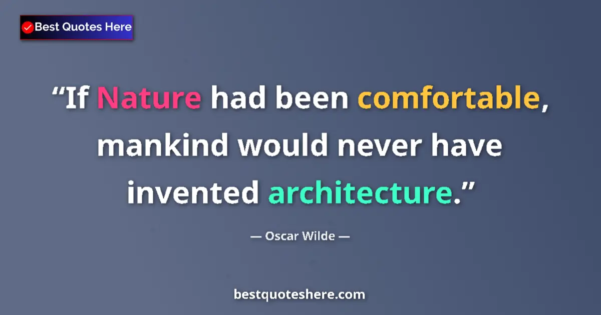 Quote by Oscar Wilde: If Nature had been comfortable, mankind would never have invented architecture....