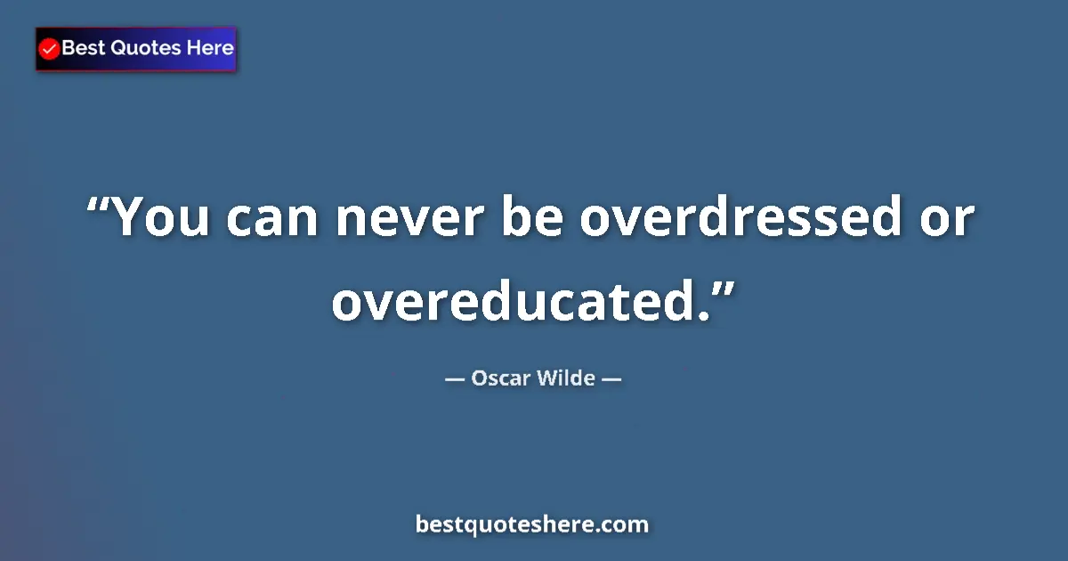 Image for the quote by Oscar Wilde: You can never be overdressed or overeducated....