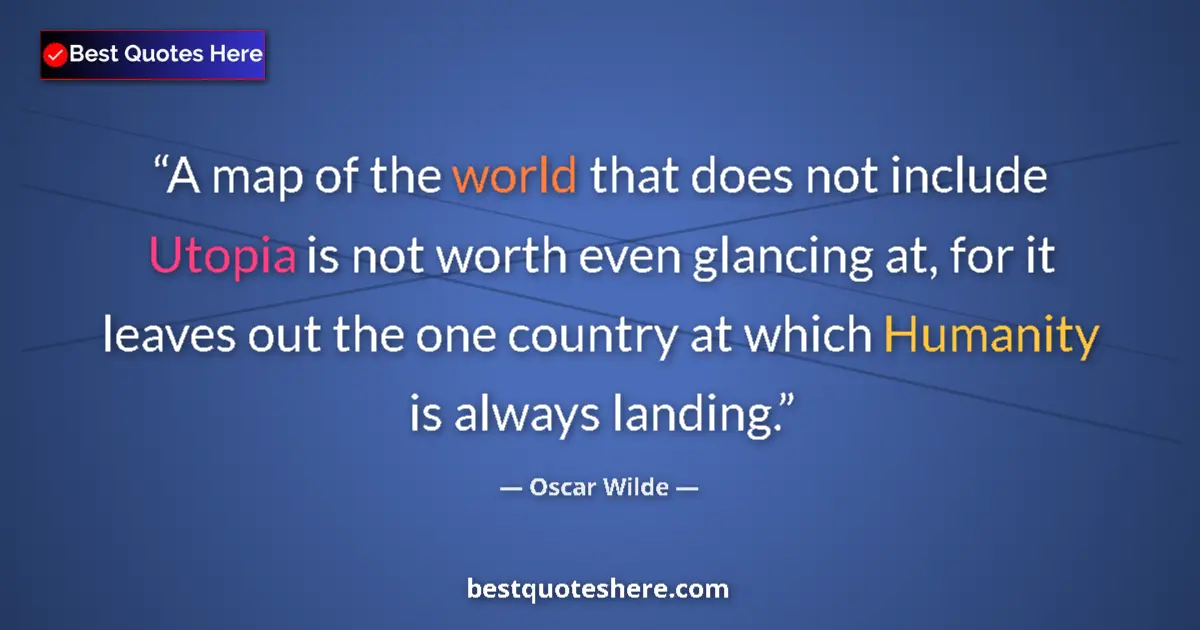 Quote by Oscar Wilde: A map of the world that does not include Utopia is not worth even glancing at, for it leaves out the...