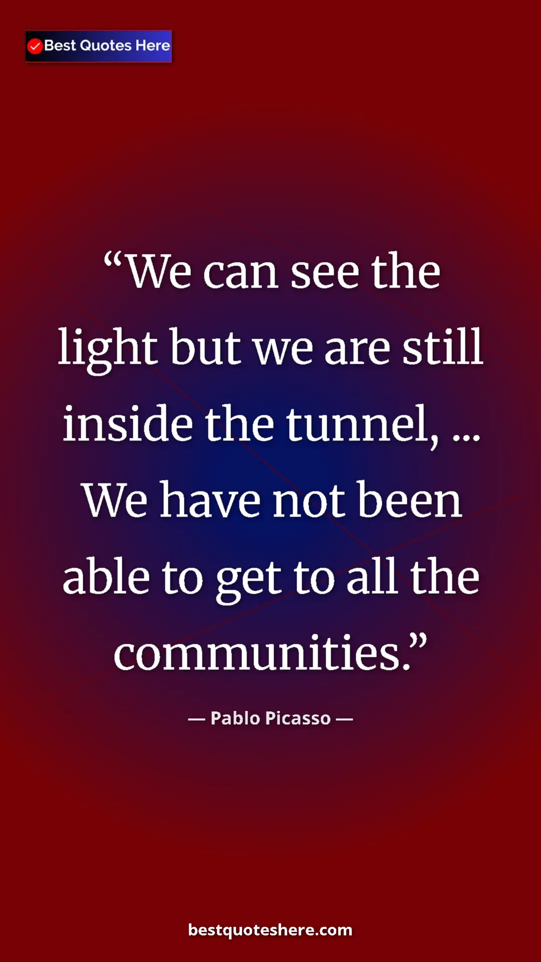 Pinterest quote poster by Pablo Picasso: "We can see the light but we are still inside the tunnel,..."